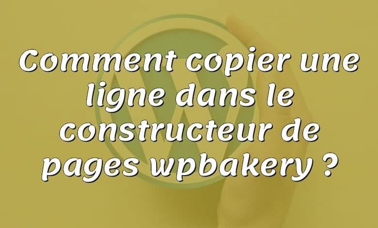 Comment copier une ligne dans le constructeur de pages wpbakery ?